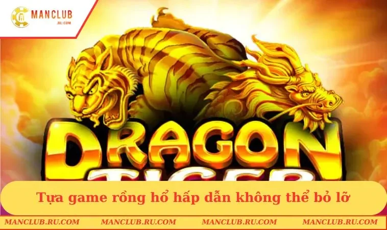 Tựa game rồng hổ hấp dẫn không thể bỏ lỡ