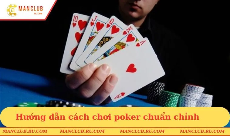 Hướng dẫn cách chơi poker chuẩn chỉnh 