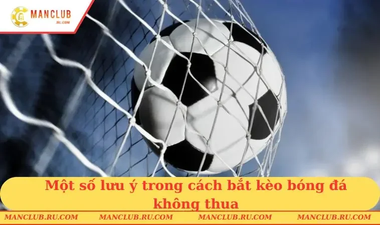 Một số lưu ý trong cách bắt kèo bóng đá không thua