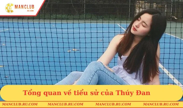 Tổng quan về tiểu sử của Thúy Đan